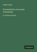 Cover: Stromaufwaerts; Aus einem Frauenleben - Antigonos Verlag