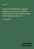 Cover: A Record of Buddhistic Kingdoms; Being an Account by the Chinese Monk F&acirc;-Hien of his Travels in India and Ceylon (A.D. 399-414) - Antigonos Verlag