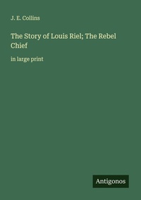 Enlarge image Cover: The Story of Louis Riel; The Rebel Chief - Antigonos Verlag