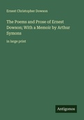 Cover: The Poems and Prose of Ernest Dowson; With a Memoir by Arthur Symons - Antigonos Verlag