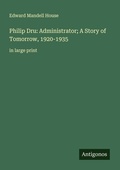 Cover: Philip Dru: Administrator; A Story of Tomorrow, 1920-1935 - Antigonos Verlag