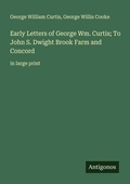 Cover: Early Letters of George Wm. Curtis; To John S. Dwight Brook Farm and Concord - Antigonos Verlag