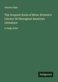 Cover: The Iroquois Book of Rites; Brinton's Library Of Aboriginal American Literature - Antigonos Verlag