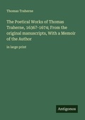 Cover: The Poetical Works of Thomas Traherne, 1636?-1674; From the original manuscripts, With a Memoir of the Author - Antigonos Verlag