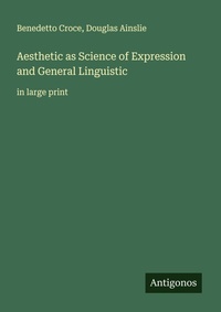 Enlarge image Cover: Aesthetic as Science of Expression and General Linguistic - Antigonos Verlag