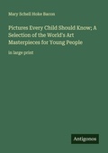 Cover: Pictures Every Child Should Know; A Selection of the World's Art Masterpieces for Young People - Antigonos Verlag