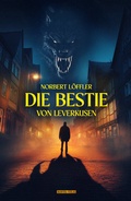 Cover: Leverkusen Thriller Teil 3 - Die Bestie von Leverkusen - Manviraverlag