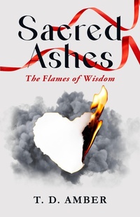 Cover of  Sacred Ashes: The Flames of Wisdom - T. D. Amber