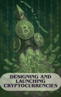 Enlarge image Cover: Designing and Launching Cryptocurrencies - C. E. Hirschauer