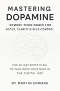 Cover: Mastering Dopamine: Rewire Your Brain for Focus, Clarity & Self-Control - Martin Edwards