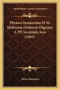 Cover: Phrases Instauratae Et In Meliorem Ordinem Digestae A PP. Societatis Jesu (1665) - Kessinger Publishing