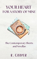 Cover: Your Heart For a Story of Mine: the Contemporary Shorts and Novellas - R. Cooper