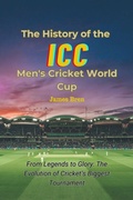 Cover: The History of the ICC Men's Cricket World Cup - James Bren