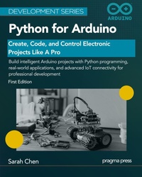Enlarge image Cover: Python for Arduino: Create, Code, and Control Electronic Projects Like A Pro (Development Series) - Pragma Press