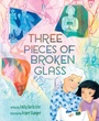 Cover: Three Pieces of Broken Glass - Abrams Books for Young Readers