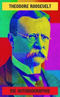 Abbildung von: Theodore Roosevelt: Die Autobiographie - Neu übersetzt Verlag