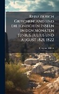 Abbildung von: Reise durch Griechenland und die ionischen Inseln in den Monaten Junius, Julius und August 1821, 1822 - Hutson Street Press