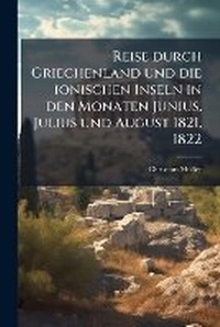 Abbildung von: Reise durch Griechenland und die ionischen Inseln in den Monaten Junius, Julius und August 1821, 1822 - Hutson Street Press