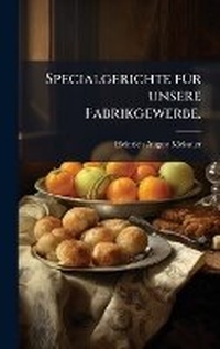 Abbildung von: Specialgerichte fA1/4r unsere Fabrikgewerbe. - Hutson Street Press