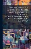 Cover: Handbibliothek fA1/4r angehende Chemiker und Pharmazeuten, SchA1/4ler an technischen Anstalten und Dilettanten, IV. Baendchen - Hutson Street Press