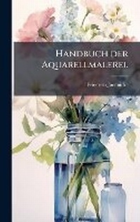 Abbildung von: Handbuch der Aquarellmalerei. - Hutson Street Press