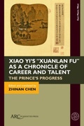 Cover: Xiao Yi's "Xuanlan fu" as a Chronicle of Career and Talent - Arc Humanities Press