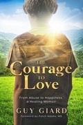 Cover: The Courage To Love, From Abuse to Happiness, a Healing Memoir (Guy Giard Love's Healing Journey, #3) - www.guygiard.com