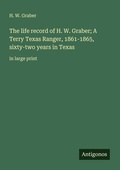 Cover: The life record of H. W. Graber; A Terry Texas Ranger, 1861-1865, sixty-two years in Texas - Antigonos Verlag