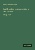 Cover: Wealth against commonwealth; In Two Volumes - Antigonos Verlag