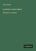 Cover: La p&ecirc;che a toutes lignes - Antigonos Verlag