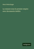 Cover: La censure sous le premier empire avec documents in&eacute;dits - Antigonos Verlag