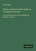 Cover: Th&eacute;atre complet de Emile Augier de L'Academie Francaise - Antigonos Verlag