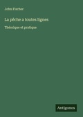 Cover: La p&ecirc;che a toutes lignes - Antigonos Verlag