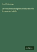 Cover: La censure sous le premier empire avec documents in&eacute;dits - Antigonos Verlag