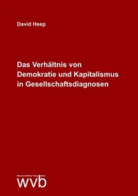 Abbildung von: Das Verhältnis von Demokratie und Kapitalismus in Gesellschaftsdiagnosen - wvb Wissenschaftlicher Verlag Berlin