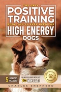 Cover: The Only Positive Training Book You'll Ever Need for High-Energy Dogs - Charles Shepherd