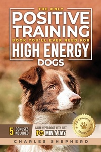 Abbildung von: The Only Positive Training Book You'll Ever Need for High-Energy Dogs - Charles Shepherd