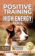 Cover: The Only Positive Training Book You'll Ever Need for High-Energy Dogs - Charles Shepherd