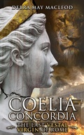 Cover: Coelia Concordia: The Last Vestal Virgin of Rome - Debra May Macleod