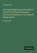 Cover: The Glands Regulating Personality; A Study Of The Glands Of Internal Secretion In Relation To The Types Of Human Nature - Antigonos Verlag