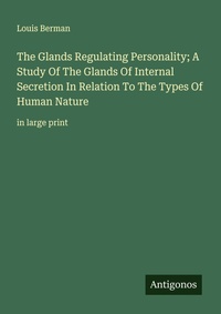 Enlarge image Cover: The Glands Regulating Personality; A Study Of The Glands Of Internal Secretion In Relation To The Types Of Human Nature - Antigonos Verlag