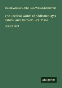 Enlarge image Cover: The Poetical Works of Addison; Gay's Fables, And, Somerville's Chase - Antigonos Verlag