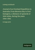 Cover: Journal of an Overland Expedition in Australia; From Moreton Bay to Port Essington, a distance of upwards of 3000 miles, during the years 1844-1845 - Antigonos Verlag