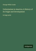 Cover: Unitarianism in America; A History of its Origin and Development - Antigonos Verlag