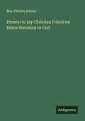 Cover: Present to my Christian Friend on Entire Devotion to God - Antigonos Verlag
