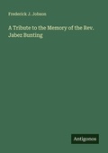 Cover: A Tribute to the Memory of the Rev. Jabez Bunting - Antigonos Verlag