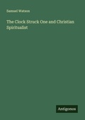 Cover: The Clock Struck One and Christian Spiritualist - Antigonos Verlag