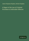 Cover: A Digest of the Law of Criminal Procedure in Indictable Offences - Antigonos Verlag