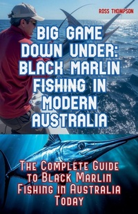 Abbildung von: Big Game Fishing Down Under - Complete Guide to Black Marlin Fishing - Ross Thompson