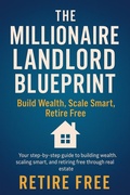 Cover: The Millionaire Landlord Blueprint: : Build Wealth, Scale Smart, Retire Free - ANDREW JONES